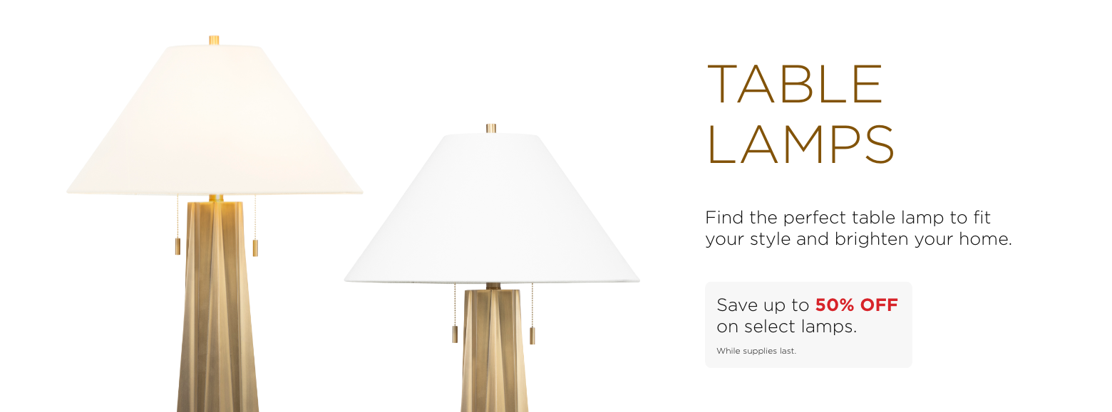 Table Lamps. Find the perfect table lamp to fit your style and brighten your home. Save up to 50% OFF on select lamps. While supplies last.
