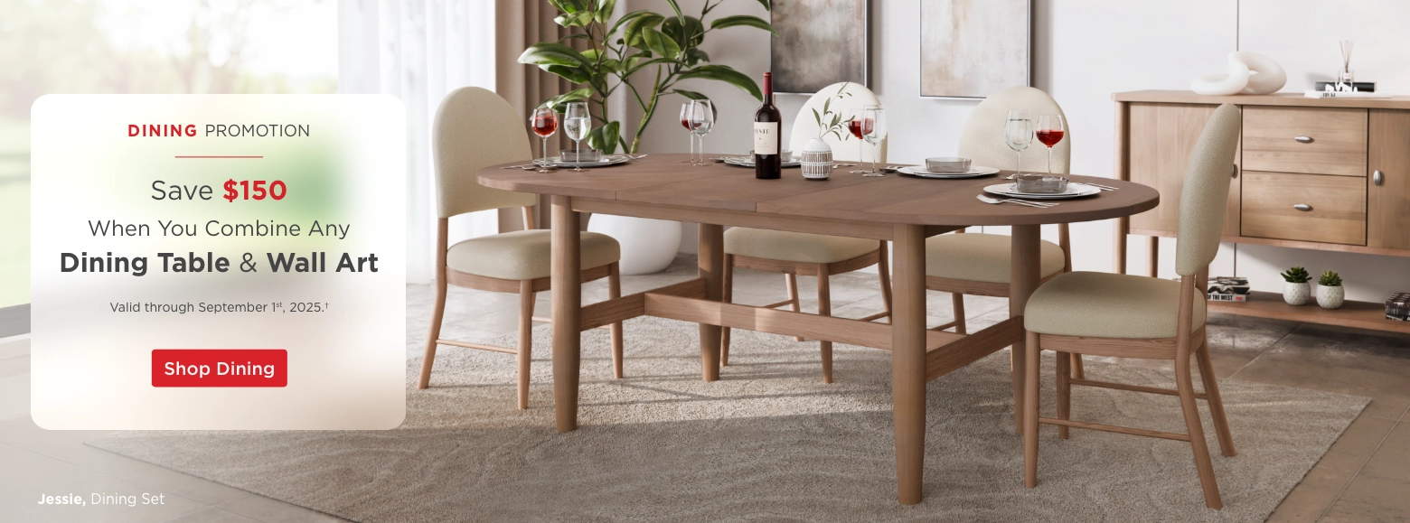 Dining Promotion. Save $150 when you combine any dining table & wall art. Valid through September 1st, 2025. Shop Dining.