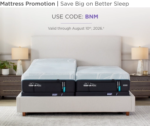 Mattress Promotion. Save big on better sleep. Use Code: BNM. Valid through August 10th, 2026.