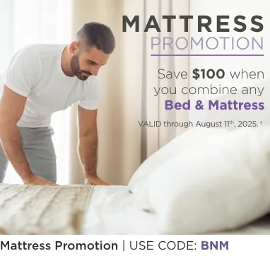 Mattress Promotion. Use Code: BNM. Save $100 when you combine any Bed & Mattress. Valid through August 11th, 2025.