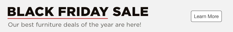 Black Friday Sale. Our best furniture deals of the year are here! Learn More.